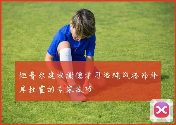坦普尔建议谢德学习洛瑞风格而非库杜霍的专家技巧